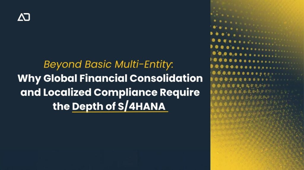 Beyond Basic Multi-Entity: Why Global Financial Consolidation and Localized Compliance Require the Depth of S/4HANA